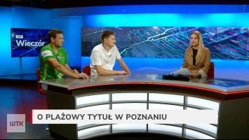 Gość Wieczoru WTK: NAJLEPSI SIATKARZE PLAŻOWI ZAGRAJĄ O TYTUŁ W POZNANIU