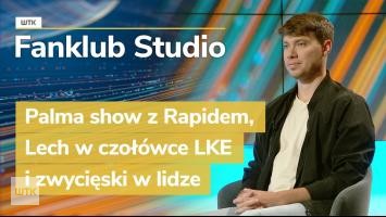 Fanklub Studio: Palma show z Rapidem, Lech w czołówce LKE i zwycięski w lidze